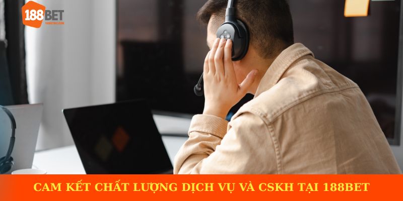 Cam kết chất lượng dịch vụ và CSKH tại 188BET