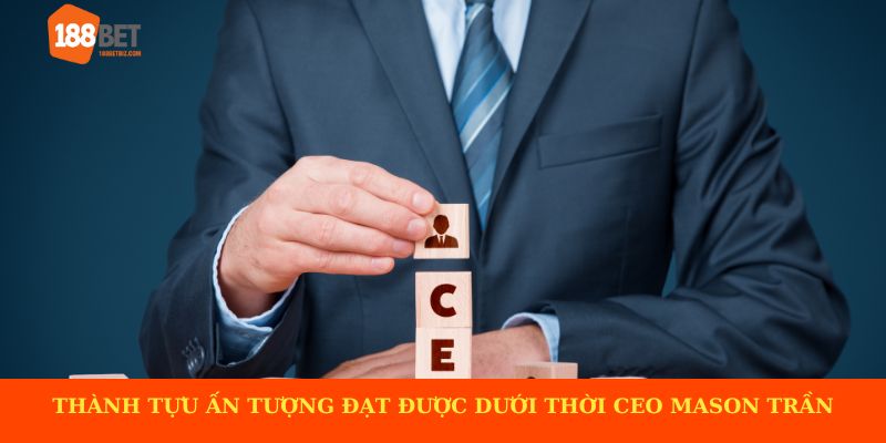 Thành tựu ấn tượng 188BET đạt được dưới thời CEO Mason Trần