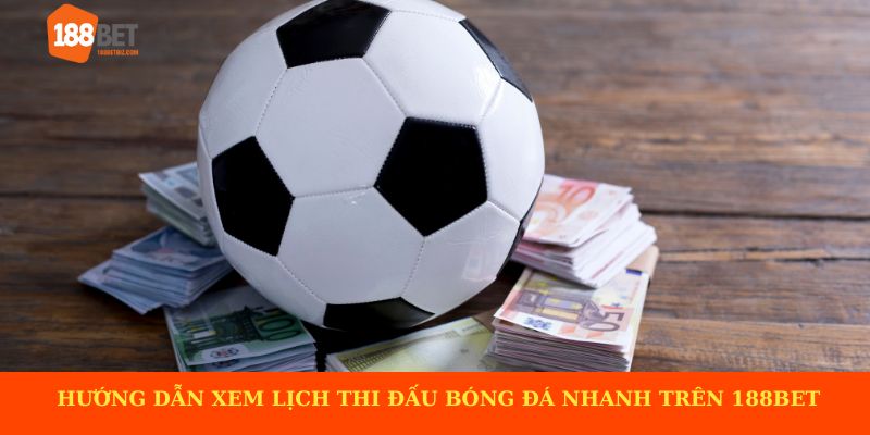 Hướng dẫn xem lịch thi đấu bóng đá nhanh trên 188BET