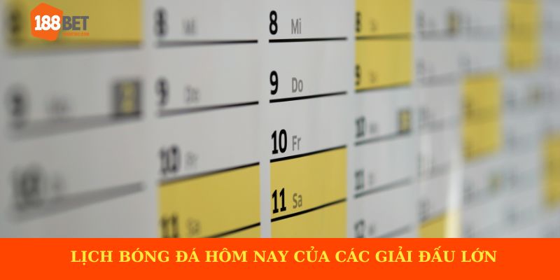Lịch bóng đá hôm nay của các giải đấu lớn