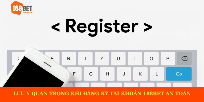 Lưu ý quan trọng khi đăng ký tài khoản 188BET an toàn