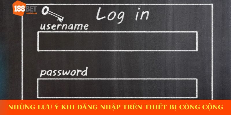 Những lưu ý khi đăng nhập trên thiết bị công cộng không an toàn