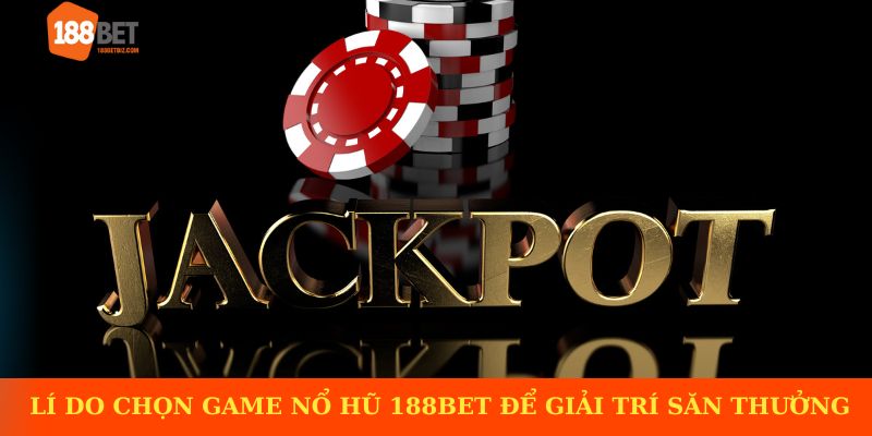 Vì sao nên chọn game nổ hũ 188BET để giải trí và săn thưởng
