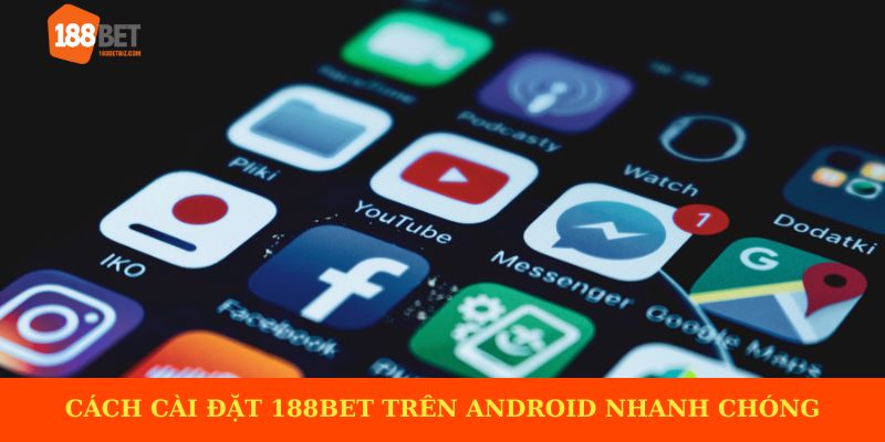 Cách cài đặt ứng dụng 188BET trên Android nhanh chóng