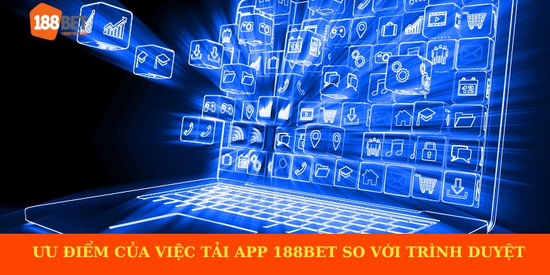 Ưu điểm của việc tải app 188BET so với trình duyệt