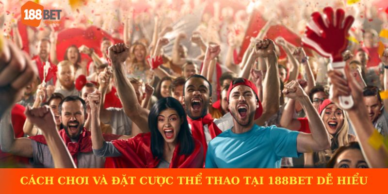 Cách chơi và đặt cược thể thao tại 188BET dễ hiểu cho người mới