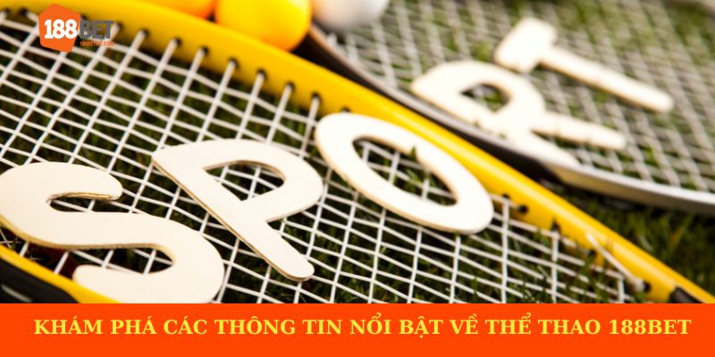Khám phá chi tiết các thông tin nổi bật về thể thao 188BET