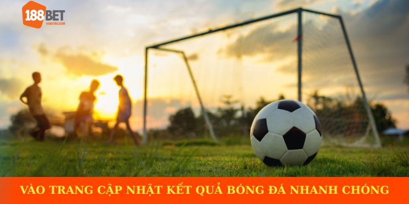 Vào trang cập nhật kết quả bóng đá nhanh chóng